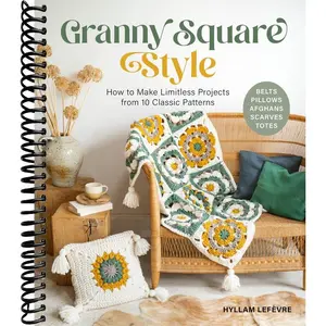 Granny Square Style: How to Make Limitless Projects from 10 Classic Patterns (Belts, Pillows, Afghans, Scarves, Totes) A Beginner's Guide to Crochet Crafts with Step-by-Step Tutorial Videos