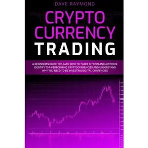 USED-Cryptocurrency Trading: A Beginner's Guide to Learn How to Trade Bitcoin and Altcoins. Identify Top-Performing Cryptocurrencies and Understand by Raymond, Dave (Paperback)