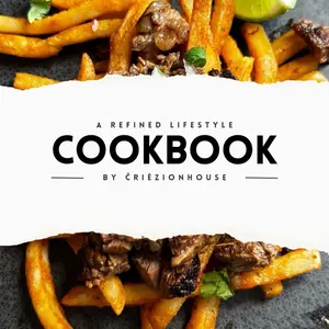 Črièzionhouse Cookbook - A Refined Lifestyle Recipe Book for Home Cooks and Food Enthusiasts