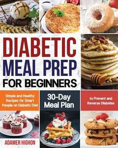USED-Diabetic Meal Prep for Beginners: Simple and Healthy Recipes for Smart People on Diabetic Diet 30-Day Meal Plan to Prevent and Reverse Diabetes by Highon, Adamer (Paperback)