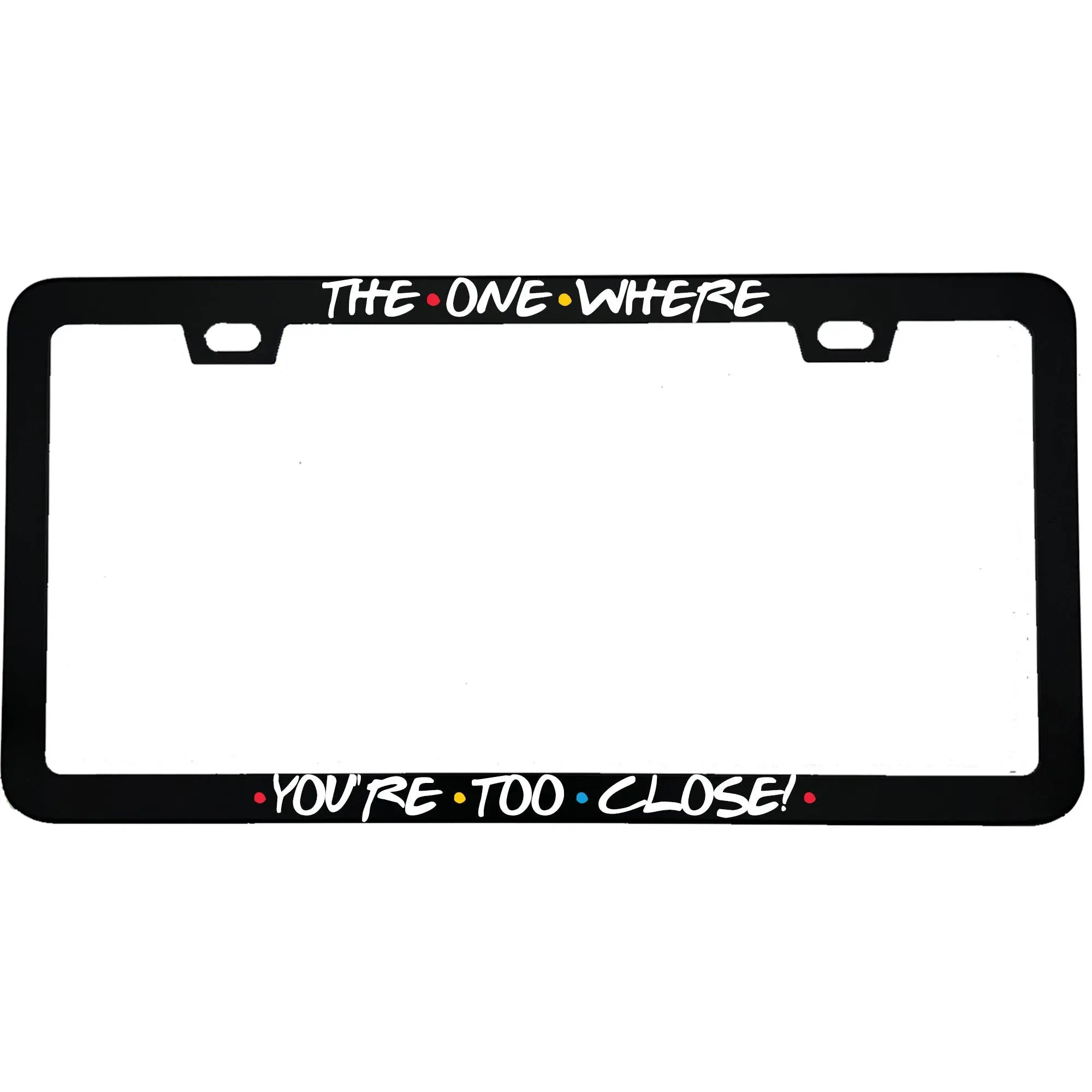 The One Where Youre Too Close License Plate Frame | Friends TV Show Gift | Viral Car Accessory