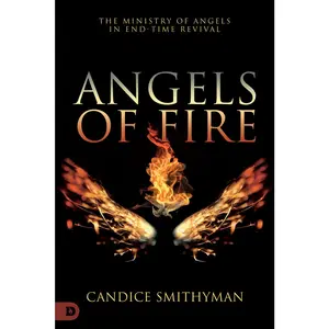 USED-Angels of Fire: The Ministry of Angels in End-Time Revival by Smithyman, Candice (Paperback)
