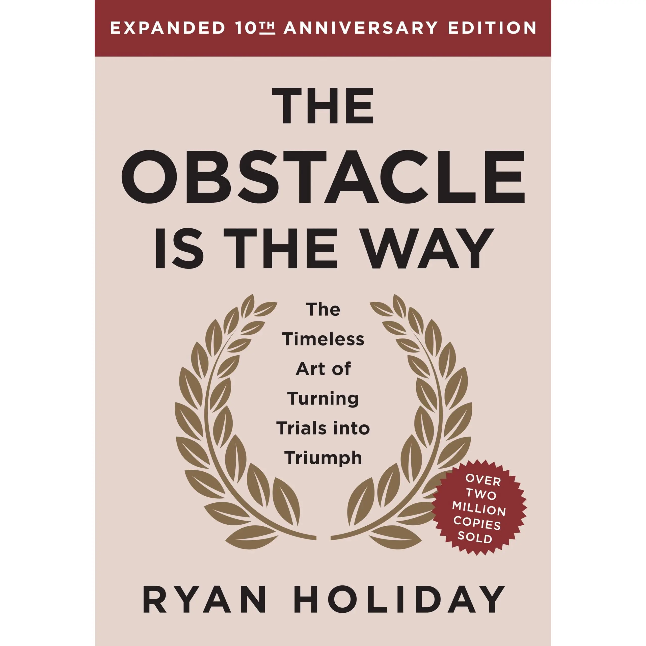 The Obstacle Is the Way Expanded 10th Anniversary Edition: The Timeless Art of Turning Trials Into Triumph -- Ryan Holiday - Hardcover