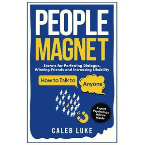 People Magnet: How to Talk to Anyone, The Art of Likability, Perfecting Dialogue, Winning Friends & Building Strong Relationships