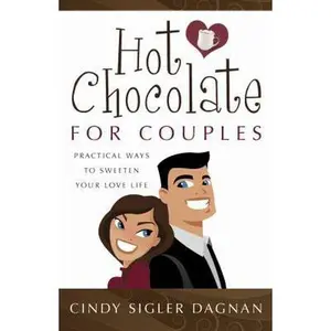 USED-Hot Chocolate for Couples: Practical Ways to Sweeten Your Love Life by Cindy Sigler Dagnan (Paperback)