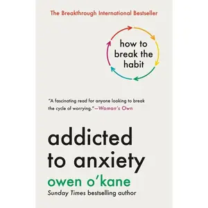 Addicted to Anxiety: How to Break the Habit -- Owen O'Kane - Hardcover