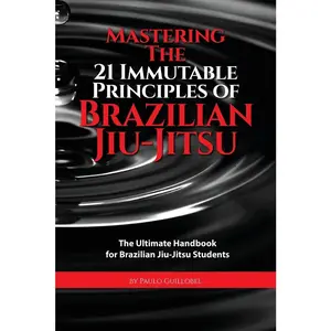 USED-Mastering The 21 Immutable Principles Of Brazilian Jiu-Jitsu: The Ultimate Handbook for Brazilian Jiu-Jitsu Students by Paulo Guillobel (Paperback)