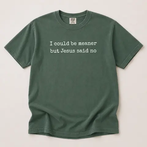Comfort Colors I Could Be Meaner But Jesus Said No TShirt, Funny Sarcastic Christian T-Shirt, Faith TShirt, Religious Tee, Funny Humor TShirt