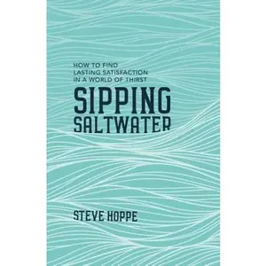 USED-Sipping Saltwater: How to Find Lasting Satisfaction in a World of Thirst by Hoppe, Steve (Paperback)