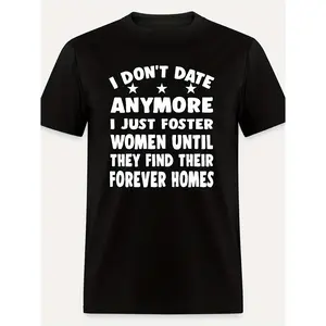 Mens Funny Graphic Tee Black Short Sleeve Crewneck Shirt I Dont Date Anymore I Just Foster Women Until They Find Their Forever Homes Casual Streetwear Top