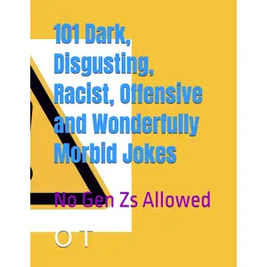 101 Dark, Disgusting, Racist, Offensive and Wonderfully Morbid Jokes: No Gen Zs Allowed Paperback – June 18, 2024