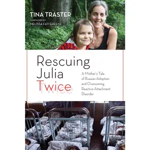USED-Rescuing Julia Twice: A Mother's Tale of Russian Adoption and Overcoming Reactive Attachment Disorder by Traster, Tina (Hardcover)