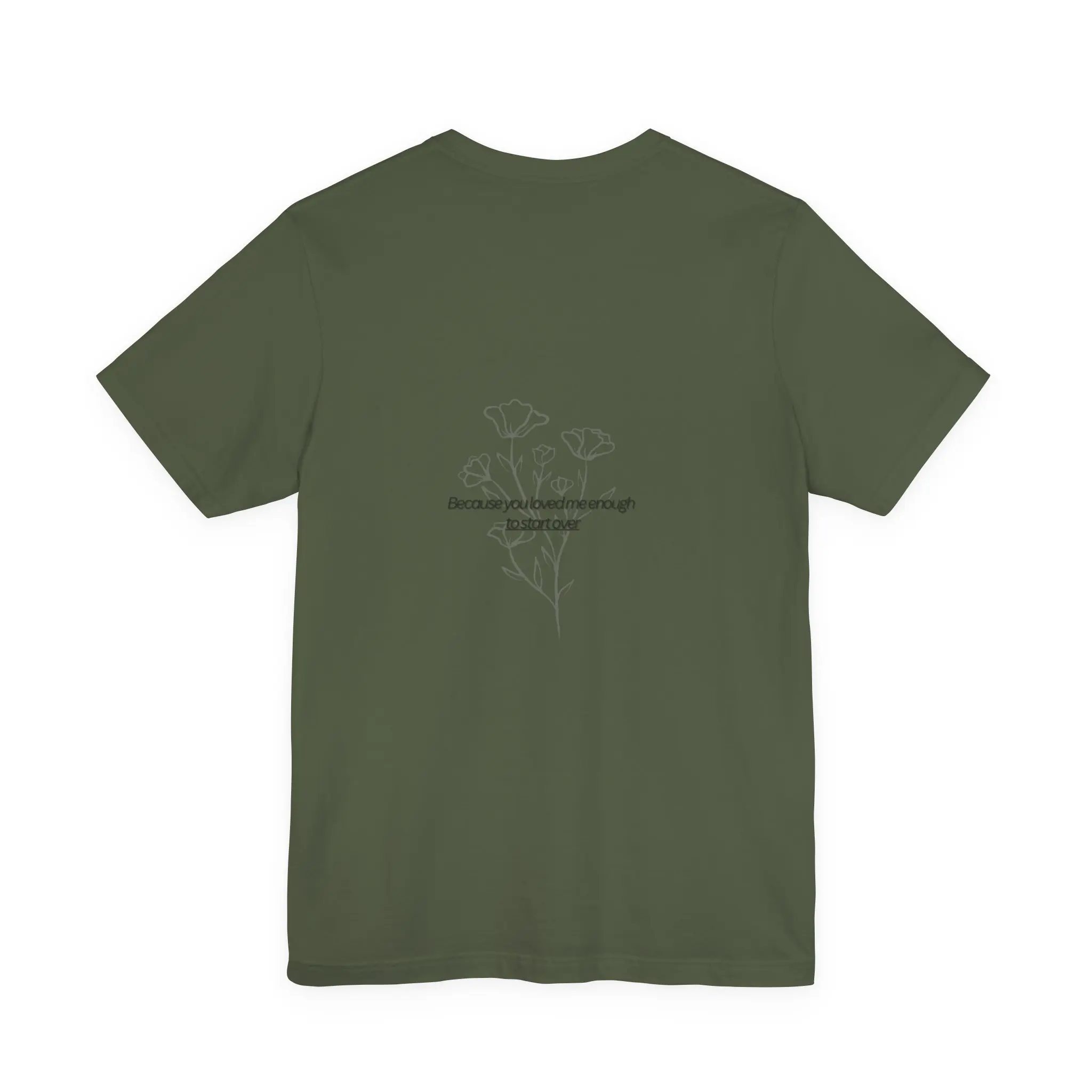 “Because you loved me enough to start over” tee | small centered slogan t-shirt