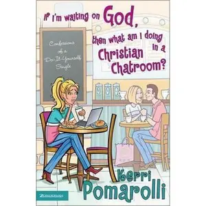USED-If I'm Waiting on God, Then What Am I Doing in a Christian Chatroom?: Confessions of a Do-It-Yourself Single by Kerri Pomarolli (Paperback)