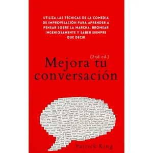 Mejora tu conversación: Utiliza las técnicas de la comedia de improvisación para aprender a pensar sobre la marcha, bromear ingeniosamente