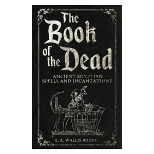 The Book of the Dead: Ancient Egyptian Spells and Incantations