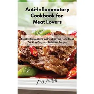 USED-Anti-Inflammatory Cookbook for Meat Lovers: Fight Inflammations Without Saying No to Meat Cooking Easy and Delicious Recipes by Roberts, Tracy (Hardcover)