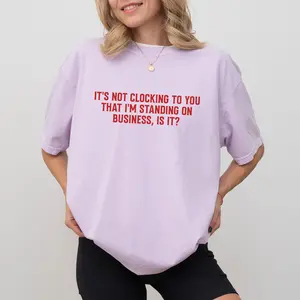 MAPTEES It's Not Clocking To You That I'm Standing On Business Comfort Colors Shirt, Funny Gift Graphic Tee, Adult Humor T-shirt
