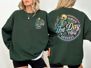 Graphic Have The Day You Deserve Crewneck Sweatshirt, Inspiration Graphic Sweatshirt, Motivational Graphic Sweatshirt, Positive Vibes Sweatshirt, Trendy Skelenton Sweatshirt, Skeleton Graphic Shirt, Have The Day You Deserve Sweatshirt