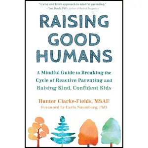 Raising Good Humans: A Mindful Guide to Breaking the Cycle of Reactive Parenting and Raising Kind, Confident Kids Paperback – December 1, 2019