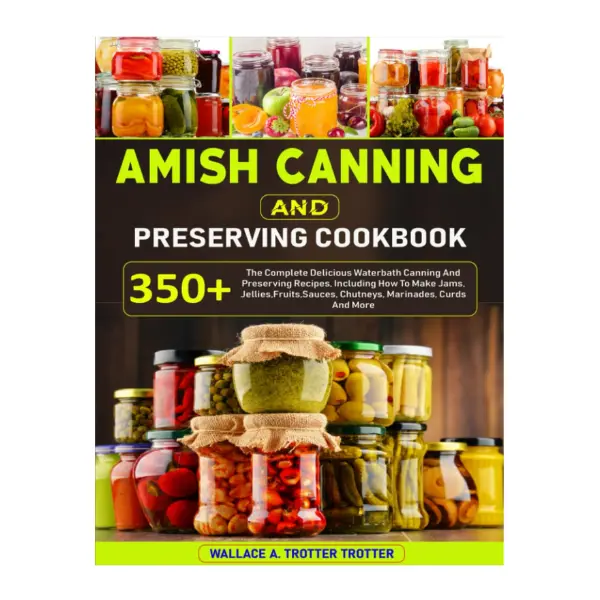 Amish Canning and Preserving Cookbook: 350+ Delicious English Waterbath Recipes with Traditional Amish Methods (8.5x11", 8.5x0.28x11 in, 9.9 oz, 120 Pages) - Independently Published, Including Jams, Jellies, Fruits, Sauces, Chutneys, Marinades, Curds