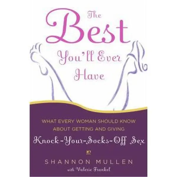 USED Book - The Best You'll Ever Have: What Every Woman Should Know About Getting and Giving Knock-Your-Socks-Off Sex by Shannon Mullen (Hardcover) - english