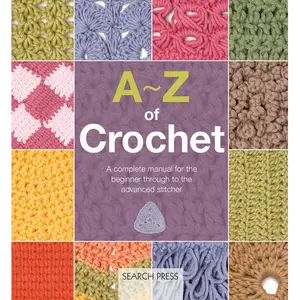 A-Z of Crochet: A Complete Manual for the Beginner Through to the Advanced Stitcher - Paperback