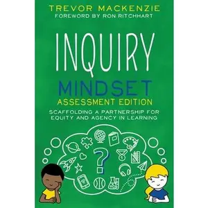 Inquiry Mindset: Scaffolding a Partnership for Equity and Agency in Learning -- Trevor MacKenzie, Paperback