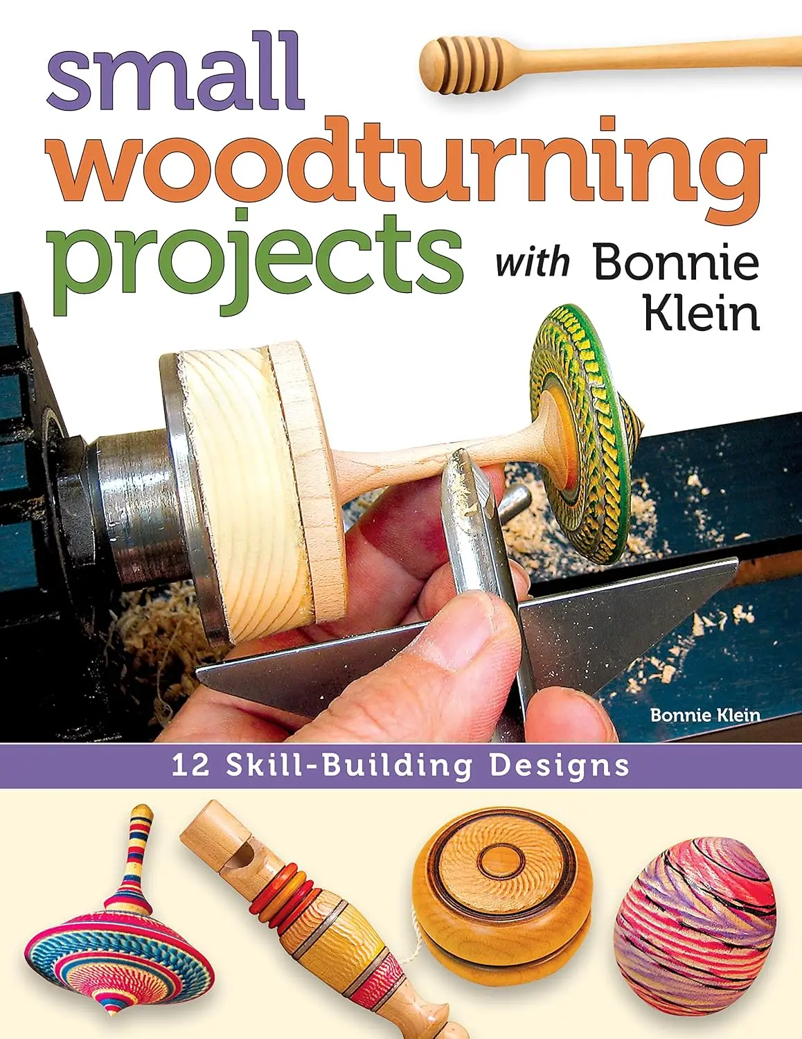Small Woodturning Projects with Bonnie Klein: 12 Skill-Building Designs (FoxChapel Publishing) Step-by-Step Instructions, Techniques for Both Mini andFull-Size Lathes, Useful Tips, & Over 400 Photos