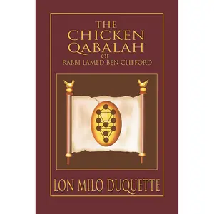 The Chicken Qabalah of Rabbi Lamed Ben Clifford: Dilettante's Guide to What You Do and Do Not Need to Know to Become a Qabalist