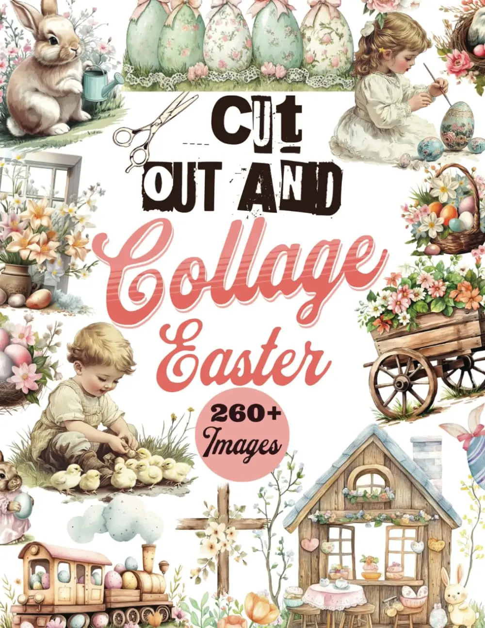 Cut Out & Collage Easter: A Curated Collection of Over 260 Easter-Themed Images, Clip Art, and Illustrations to Cut Out for Scrapbooking