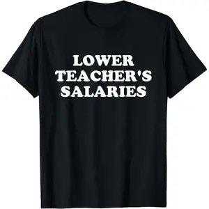 Lower Teacher Salaries T-Shirt Adult unisex T-shirt