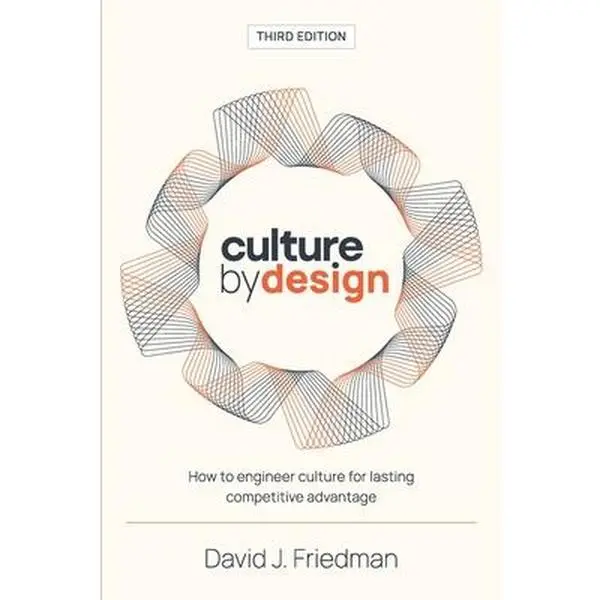 Culture by Design: How to Engineer Culture for Lasting Competitive Advantage - David J. Friedman, English Paperback (Soft Cover, New Chapters, Refined Guidance, First Edition Strategies)