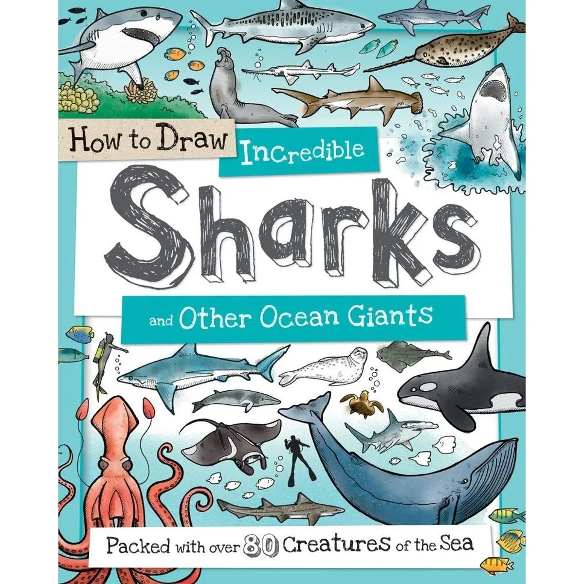 How to Draw Incredible Sharks and Other Ocean Giants: An Animal Drawing Book for Kids Packed With 80+ Sea Creatures (How to Draw Series) Paperback – April 1, 2016