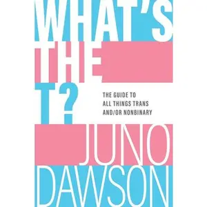 USED-What's the T?: The Guide to All Things Trans And/Or Nonbinary by Dawson, Juno (Paperback)