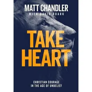 USED-Take Heart: Christian Courage in the Age of Unbelief by Chandler, Matt (Paperback)