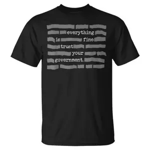 NEW LIMITED Everything Is Fine. Trust Your Government. Deep State Redatacted Conspiracy Theory Gift Essential T-Shirt for Men & Women