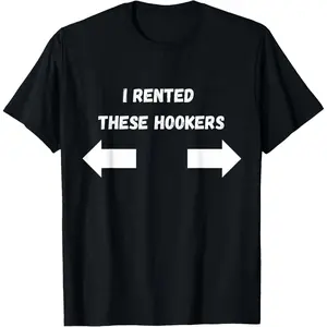 Offensive I Rented These Hookers Funny Adult Humor Saying T-Shirt