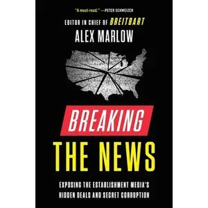 USED-Breaking the News: Exposing the Establishment Media's Hidden Deals and Secret Corruption by Marlow, Alex (Hardcover)