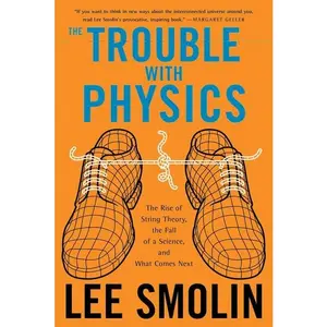 The Trouble With Physics: The Rise of String Theory, The Fall of a Science, and What Comes Next by Lee Smolin [Paperback Book]
