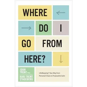 USED-Where Do I Go from Here?: Lifemapping Your Way from Personal Chaos to Purposeful Calm by Ph D. John Trent (Paperback)