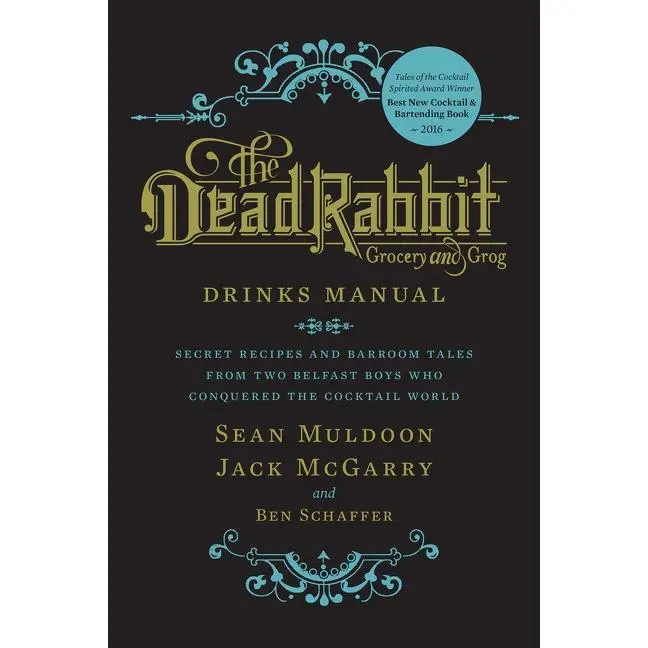 The Dead Rabbit Drinks Manual: Secret Recipes and Barroom Tales from Two Belfast Boys Who Conquered the Cocktail World by Sean Muldoon||Jack McGarry||Ben Schaffer [Hardback Book]