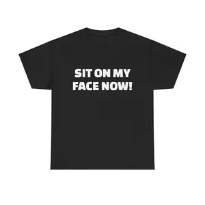Sit On My Face Now! Tee | Bold Statement Graphic Shirt: Funny tshirt