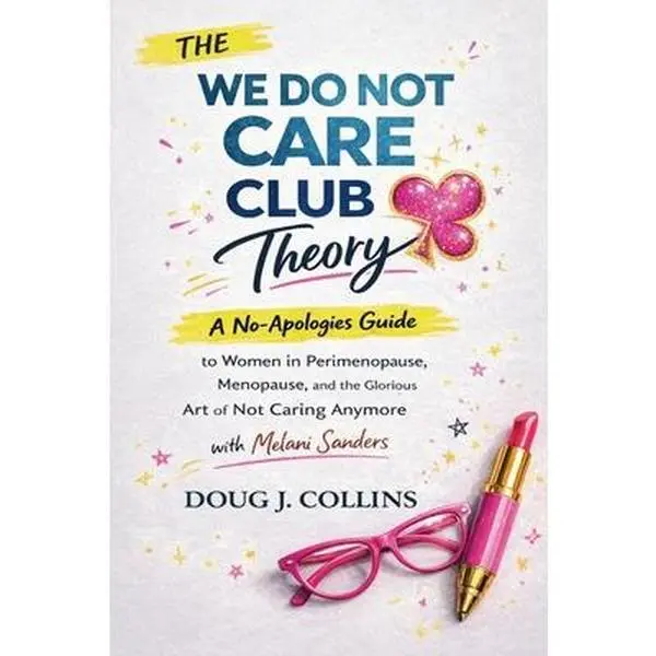 The We Do Not Care Club Theory: A No-Apologies Guide to Women in Perimenopause, Menopause, and the Glorious Art of Not Caring Anymore with Melani Sand -- Doug J. Collins, Paperback