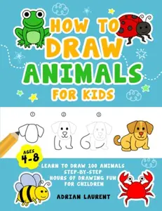 USED-How to Draw Animals for Kids Ages 4-8: Learn To Draw 100 Fun and Simple Animals Step-by-Step for Children (Cat, Dog, Dolphin, Panda, Cheetah, Penguin ... (How to Draw Step-By-Step Books for Children) by Adrian Laurent (Paperback)