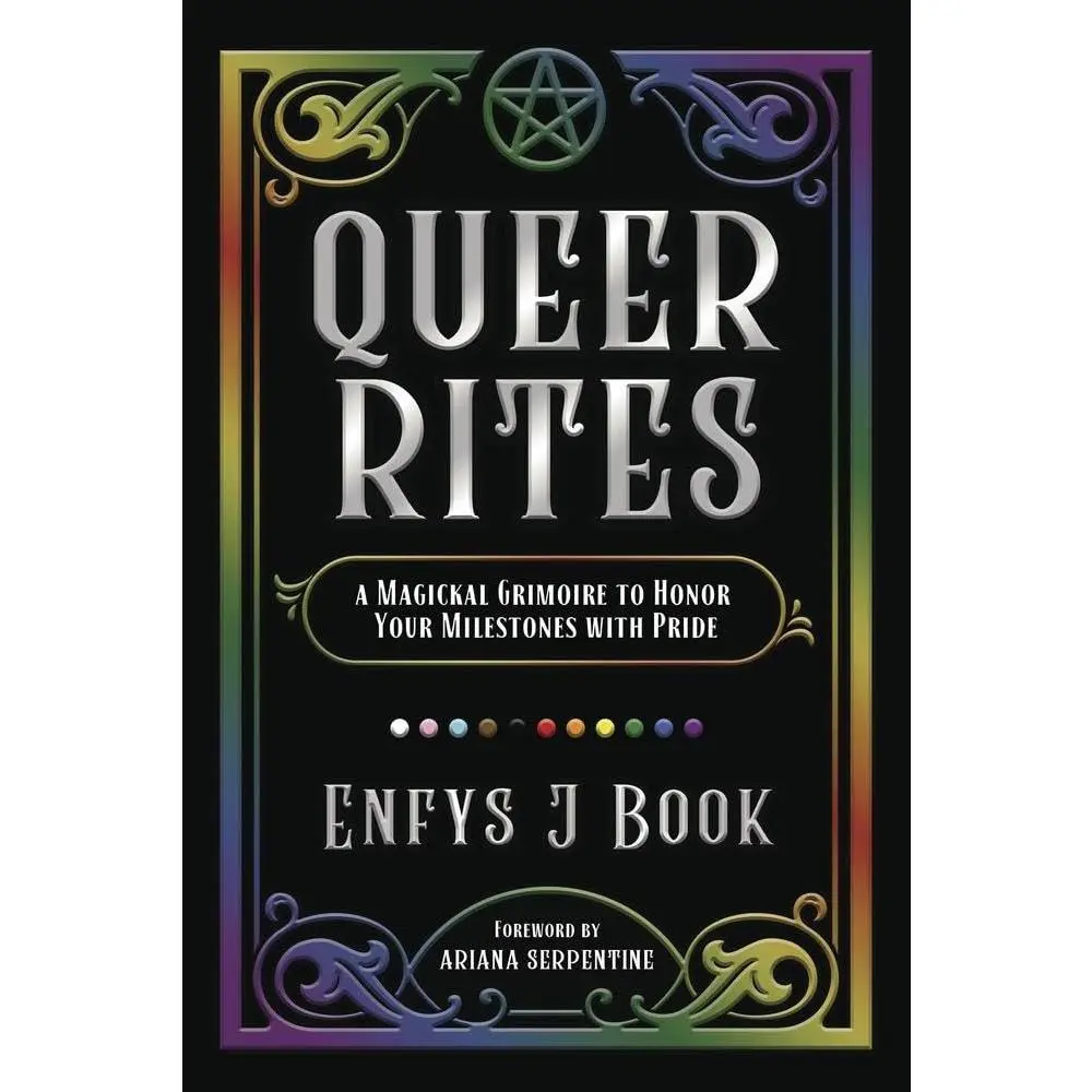 Queer Rites: A Magickal Grimoire for Honoring Pride Milestones - Includes Foreword by Ariana Serpentine, Rituals, Magickal Practices, Gender Transition Rites of Passage, Traditional Allies, Chosen Family, Community Ancestors, Pride Parade Content