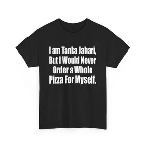 I Am Tanka Jahari but I Would Never Order The Whole Pizza For Myself Joke Meme T-Shirt, Pizza Lover Sarcastic Graphic Tee, Humor Tee T-Shirt