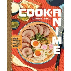 Cook Anime: Eat Like Your Favorite Character--From Bento to Yakisoba: A Cookbook -- Diana Ault - Hardcover