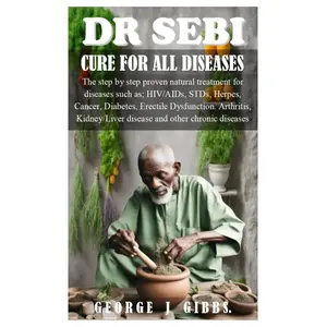 DR SEBI CURE FOR ALL DISEASES: The step by step proven natural treatment for diseases such as HIV, AIDs, STDs, herpes, Cancer, Diabetes, erectile dysfunction, arthritis, kidney/liver disease and othe Paperback – May 3, 2024