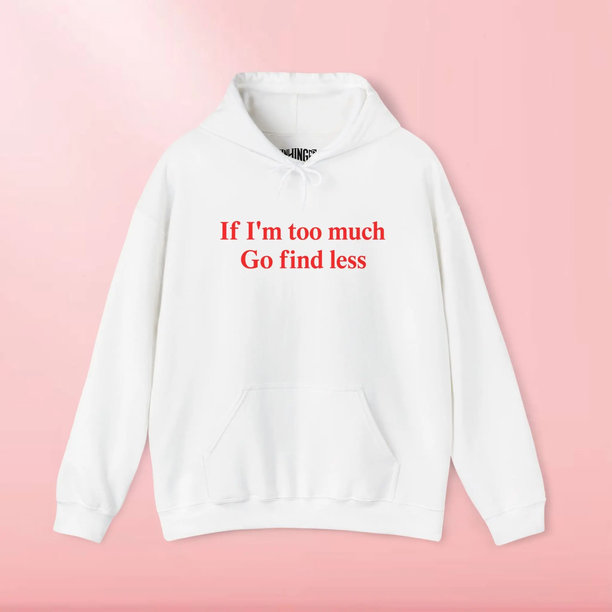 If I'm Too Much Go Find Less Hoodie